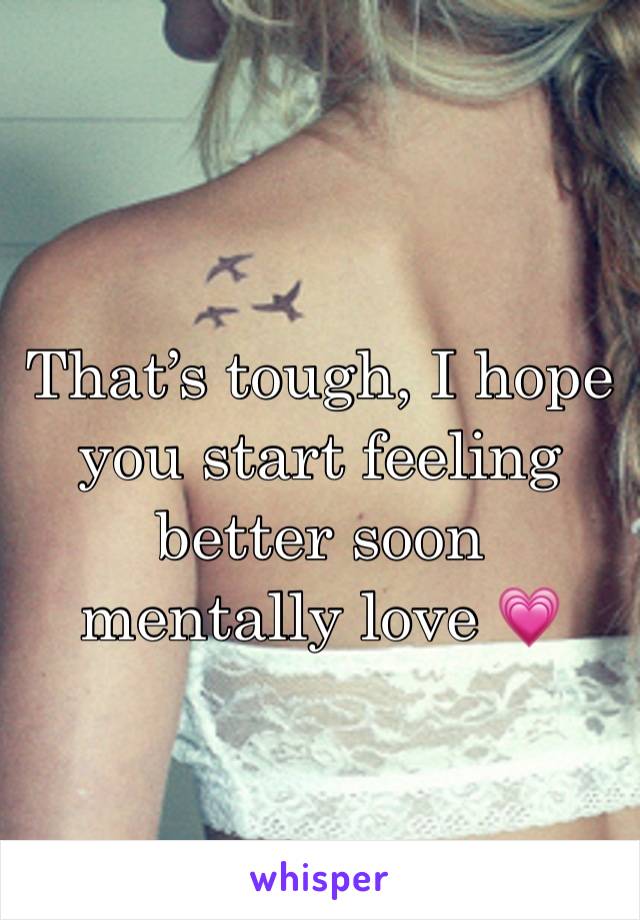 That’s tough, I hope you start feeling better soon mentally love 💗 