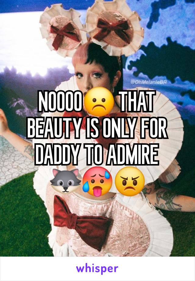 NOOOO☹️ THAT BEAUTY IS ONLY FOR DADDY TO ADMIRE
🐺🥵😠