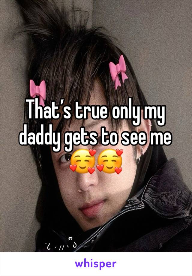 That’s true only my daddy gets to see me 🥰🥰