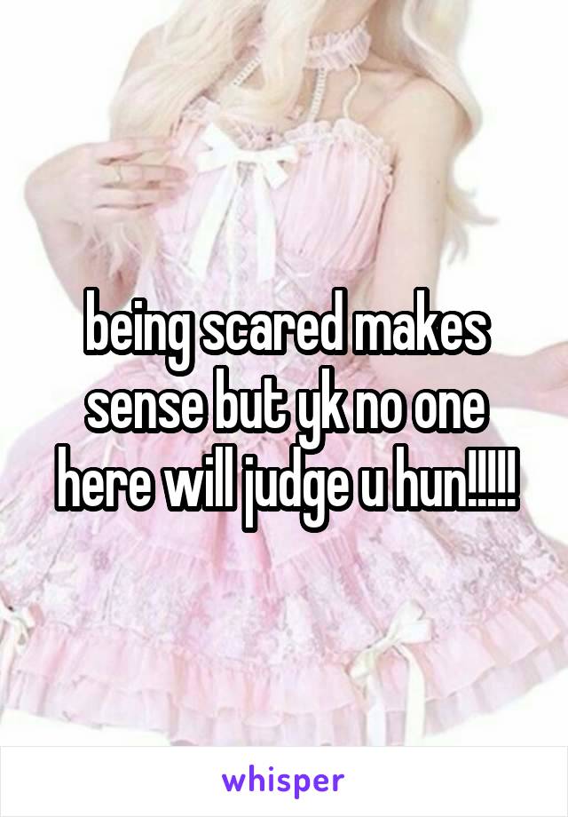 being scared makes sense but yk no one here will judge u hun!!!!!