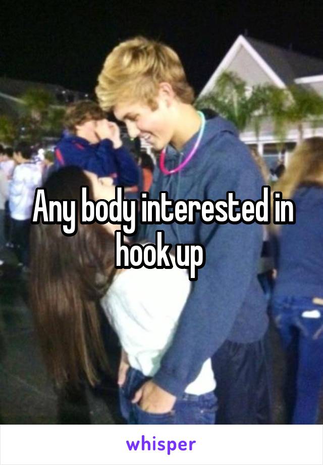Any body interested in hook up 