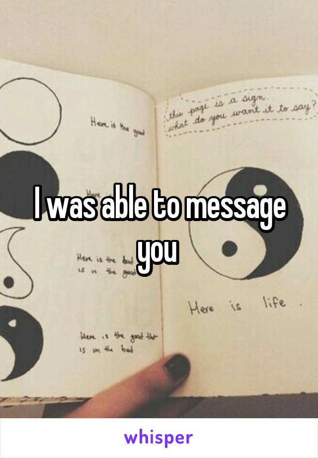 I was able to message you 