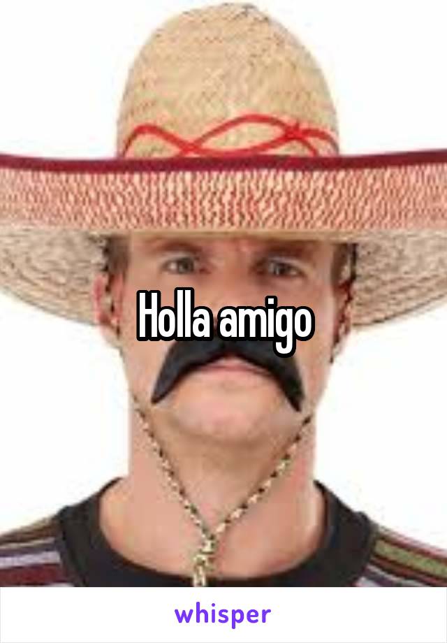 Holla amigo