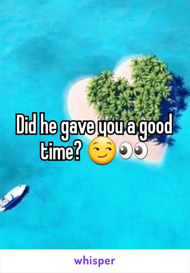 Did he gave you a good time? 😏👀