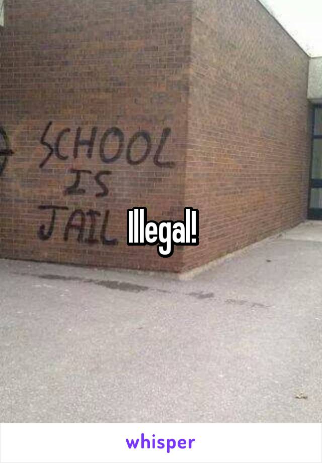 Illegal!