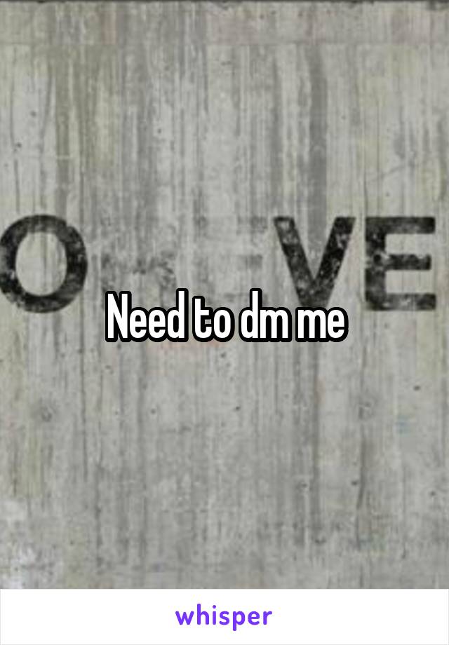 Need to dm me