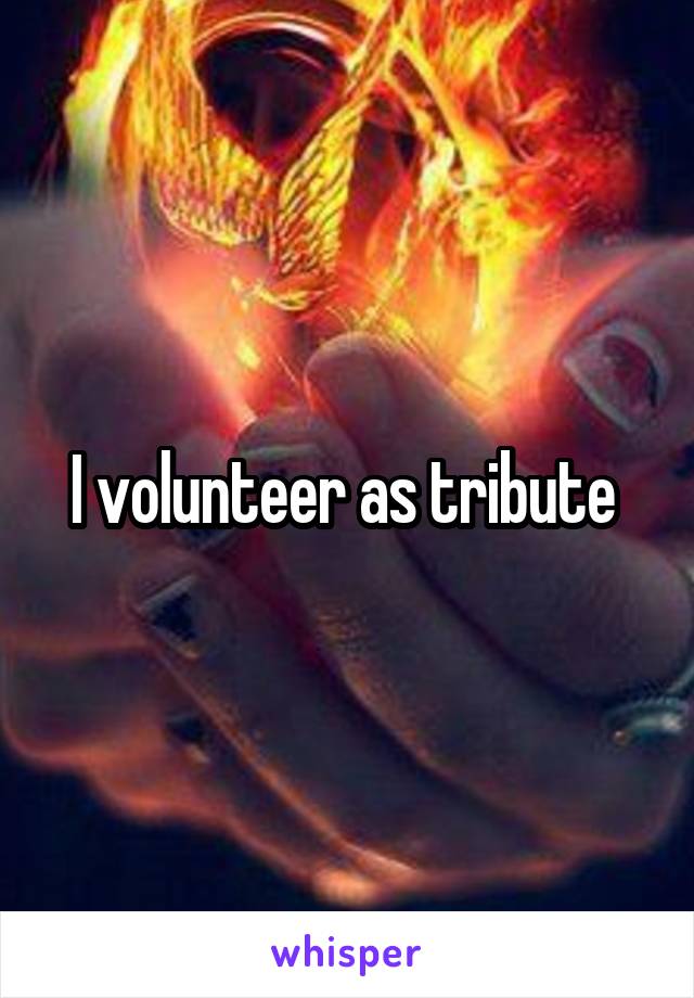 I volunteer as tribute 