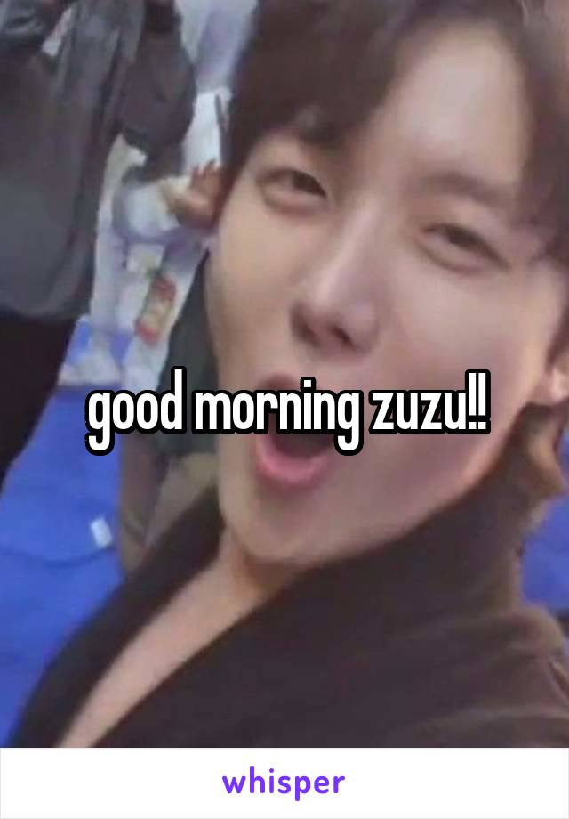good morning zuzu!!