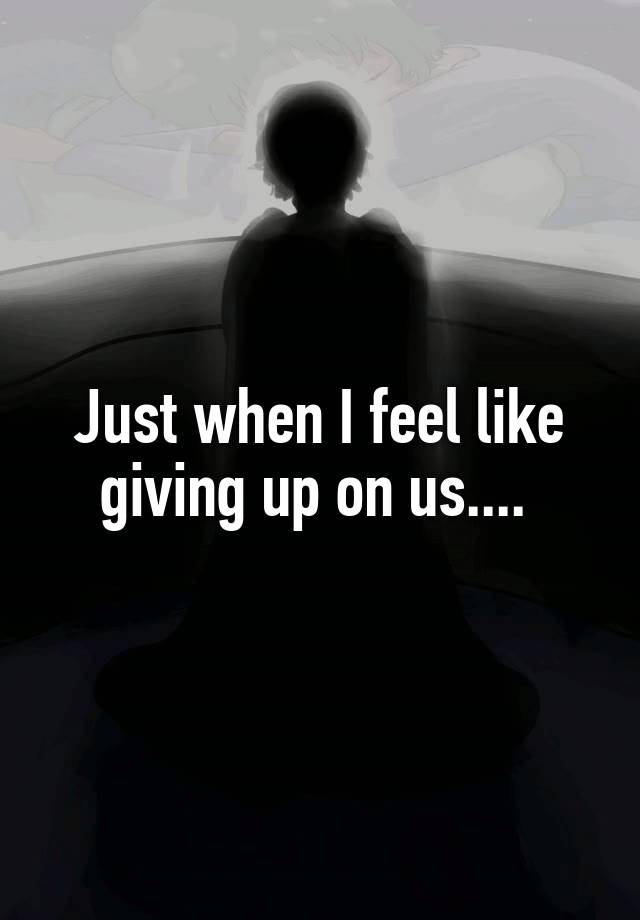 Just when I feel like giving up on us.... 