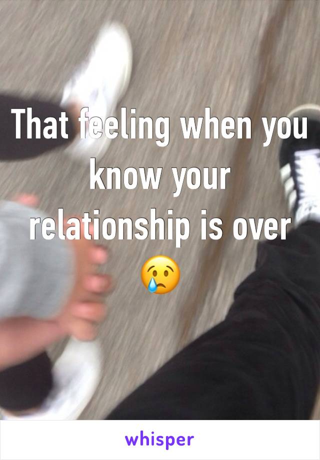 That feeling when you know your relationship is over 😢