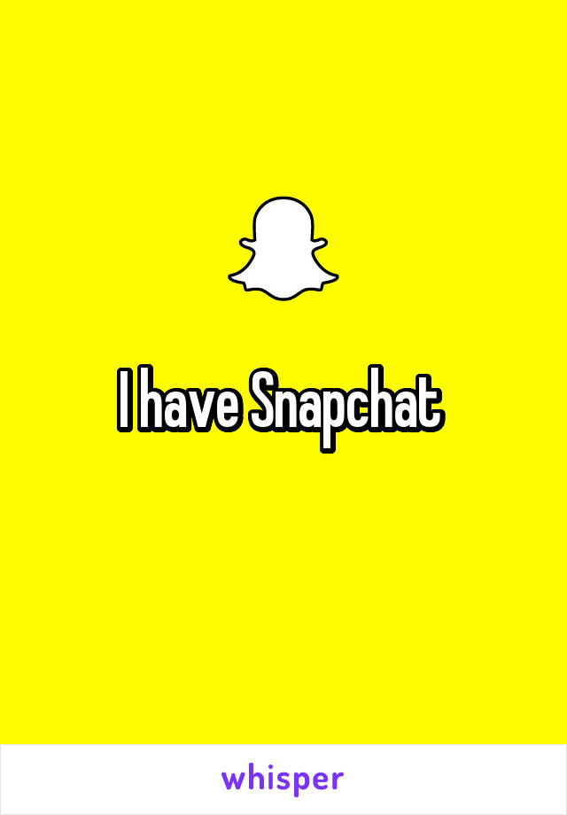 I have Snapchat 