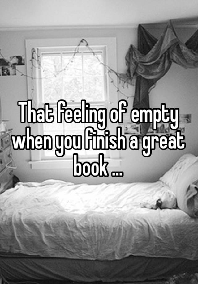 That feeling of empty when you finish a great book …