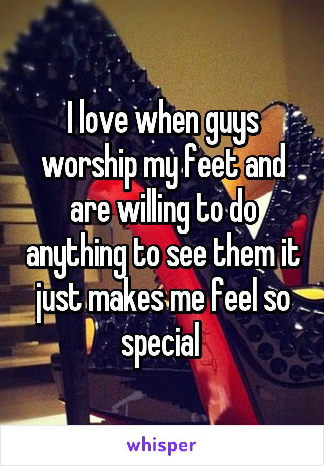 I love when guys worship my feet and are willing to do anything to see them it just makes me feel so special 