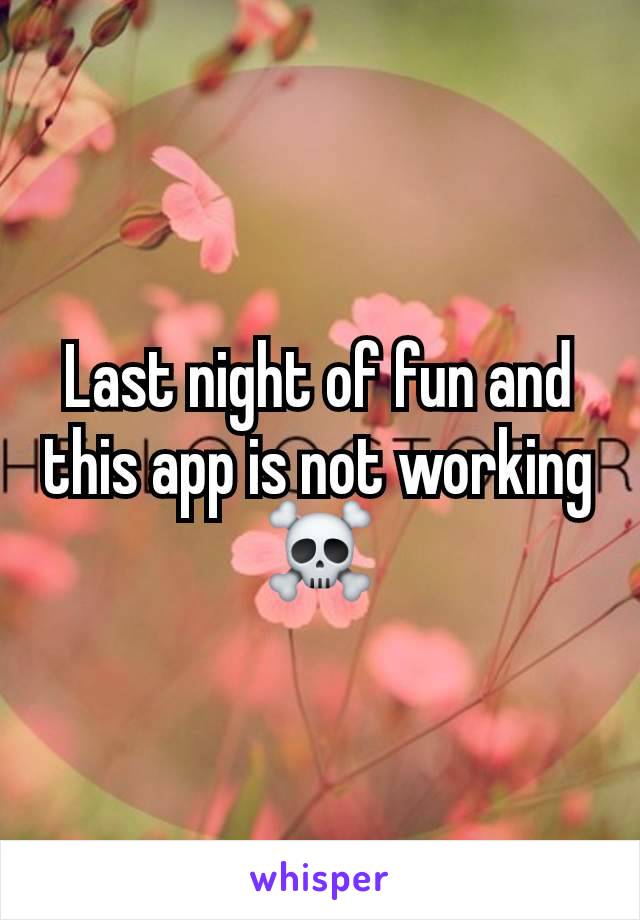 Last night of fun and this app is not working
☠️