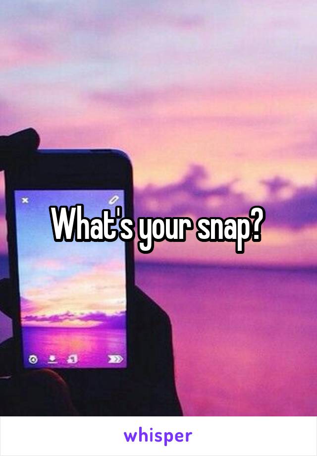 What's your snap? 