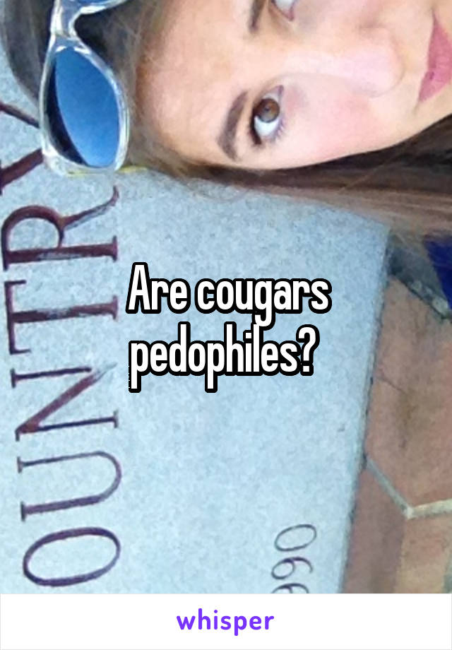 Are cougars pedophiles? 