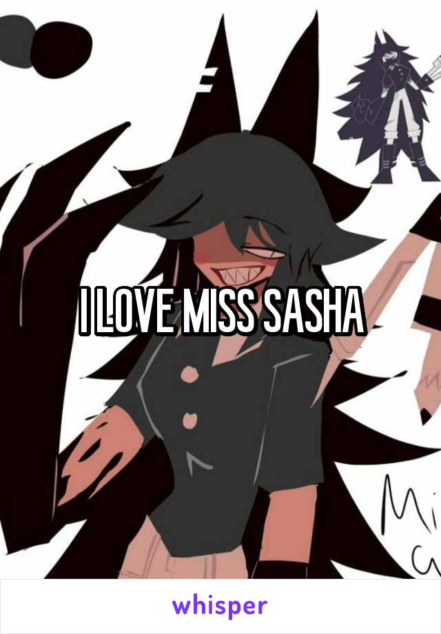 I LOVE MISS SASHA