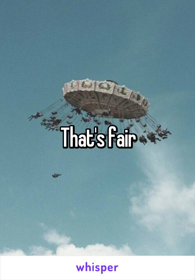 That's fair