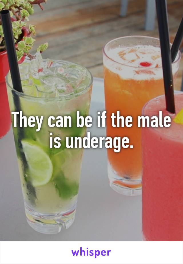 They can be if the male is underage.