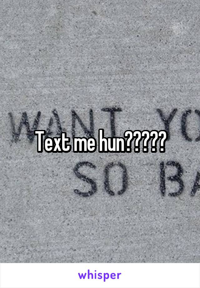Text me hun?????