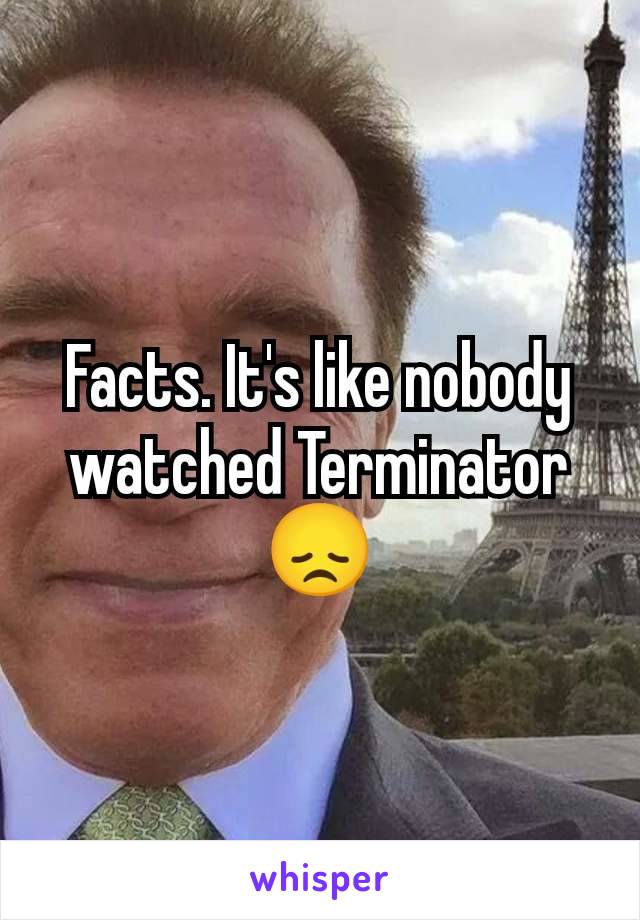 Facts. It's like nobody watched Terminator 😞