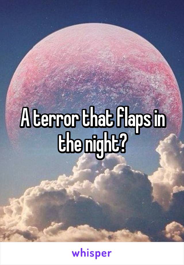 A terror that flaps in the night?