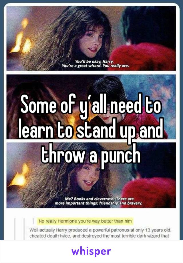 Some of y’all need to learn to stand up and throw a punch 