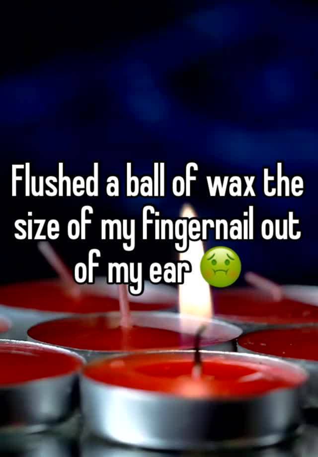 Flushed a ball of wax the size of my fingernail out of my ear 🤢