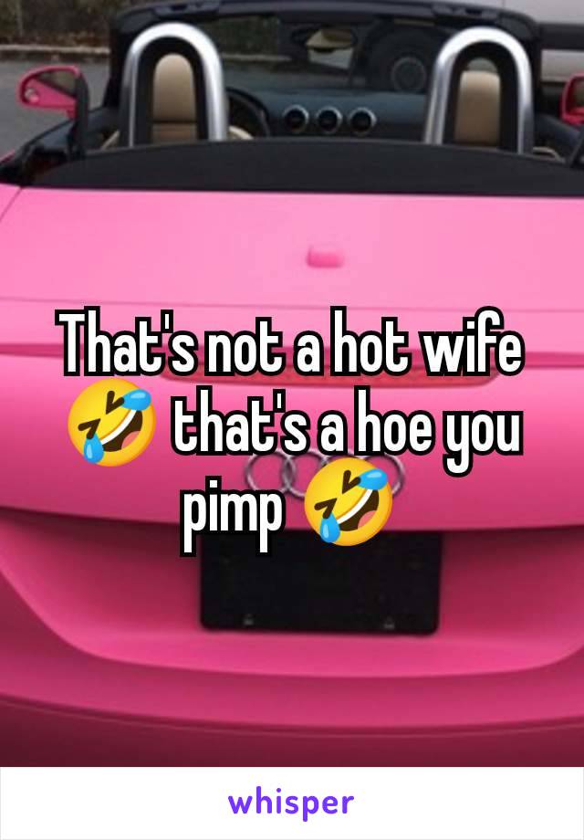 That's not a hot wife 🤣 that's a hoe you pimp 🤣