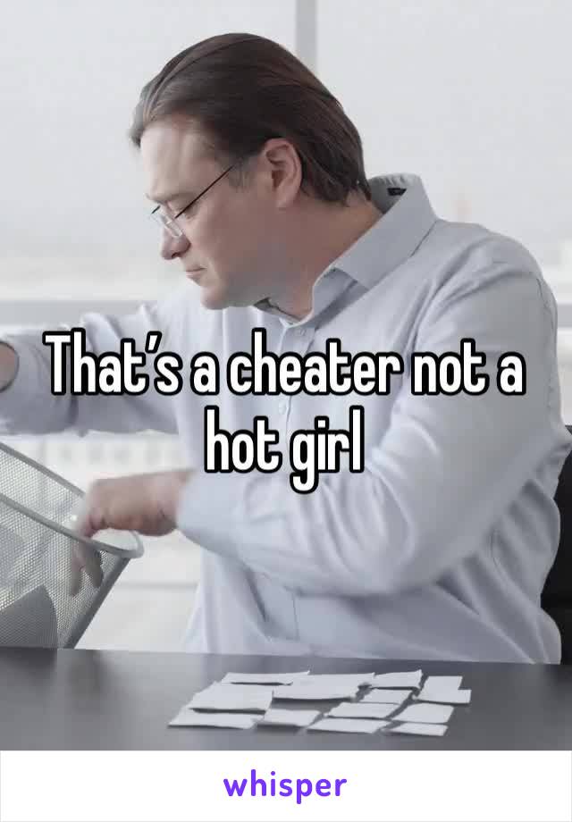 That’s a cheater not a hot girl