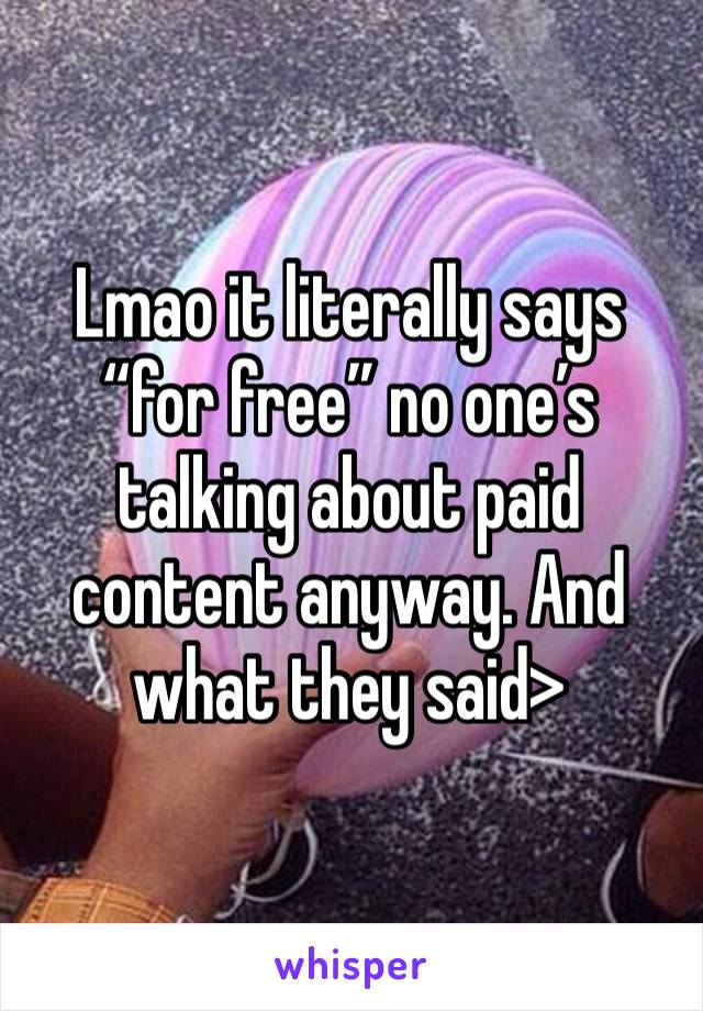 Lmao it literally says “for free” no one’s talking about paid content anyway. And what they said>  
