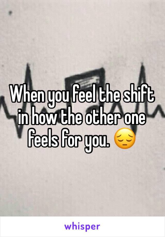 When you feel the shift in how the other one feels for you. 😔