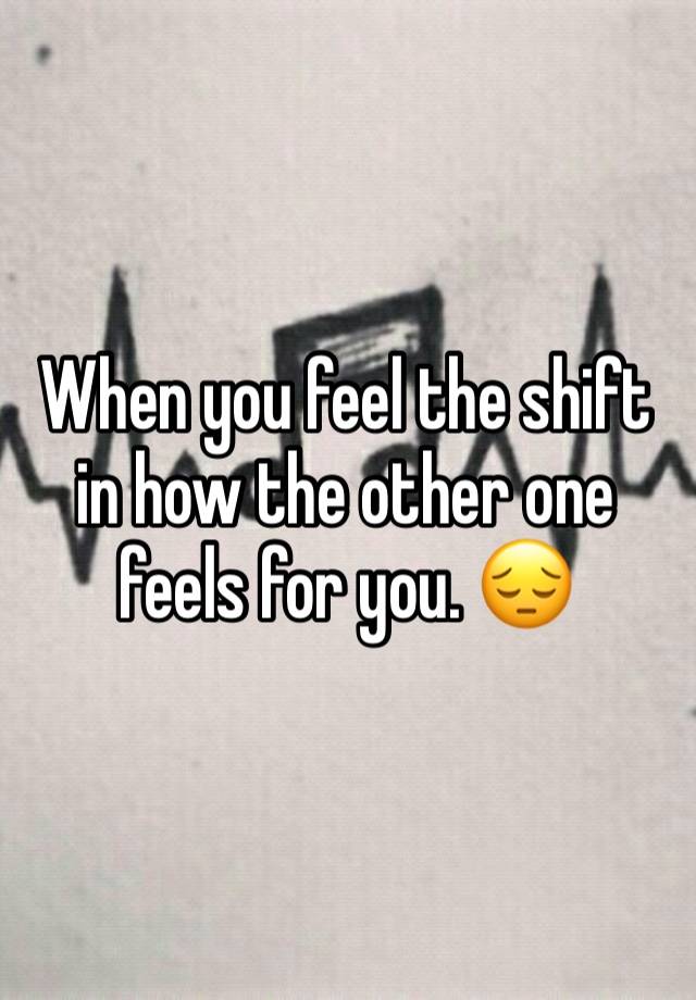 When you feel the shift in how the other one feels for you. 😔