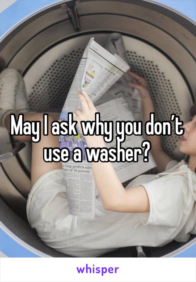May I ask why you don’t use a washer? 
