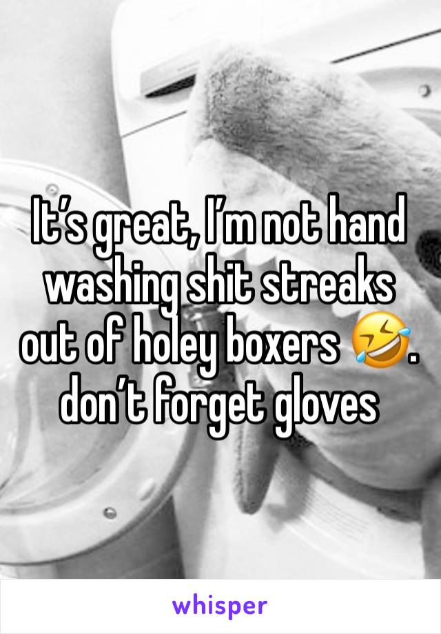 It’s great, I’m not hand washing shit streaks out of holey boxers 🤣. don’t forget gloves 