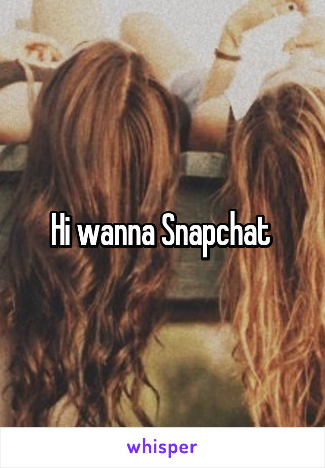 Hi wanna Snapchat 