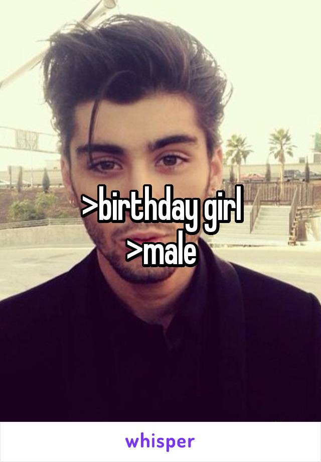 >birthday girl
>male