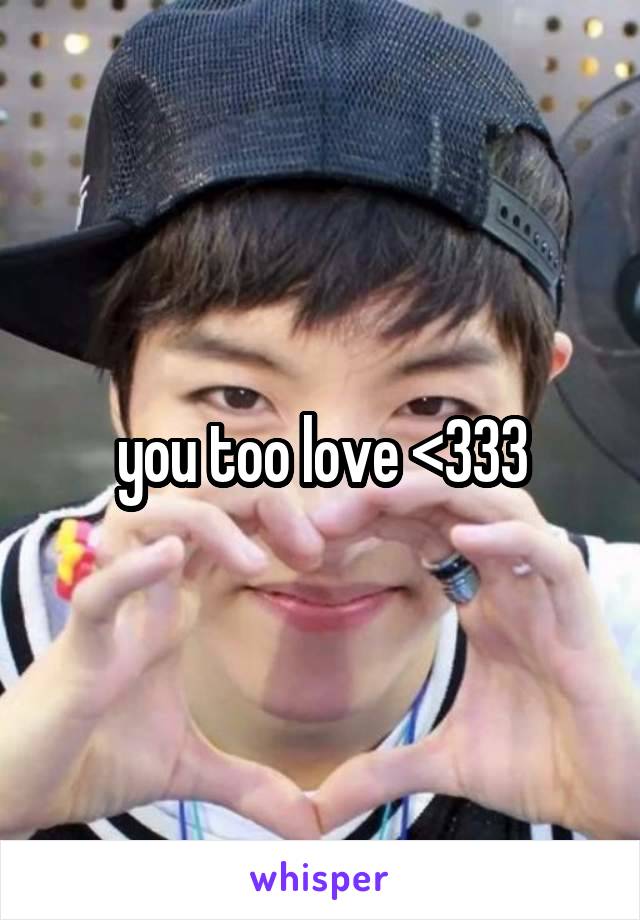 you too love <333