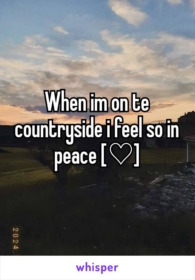 When im on te countryside i feel so in peace [♡]