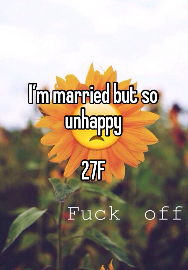I’m married but so unhappy 

27F