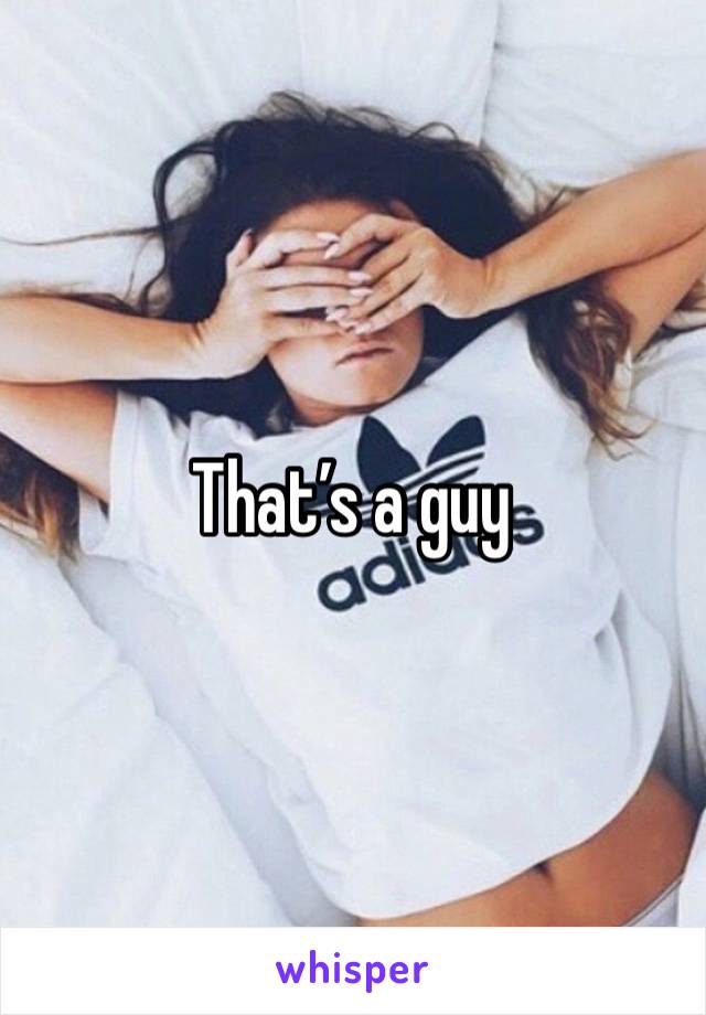 That’s a guy 