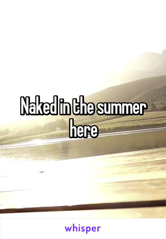Naked in the summer here
