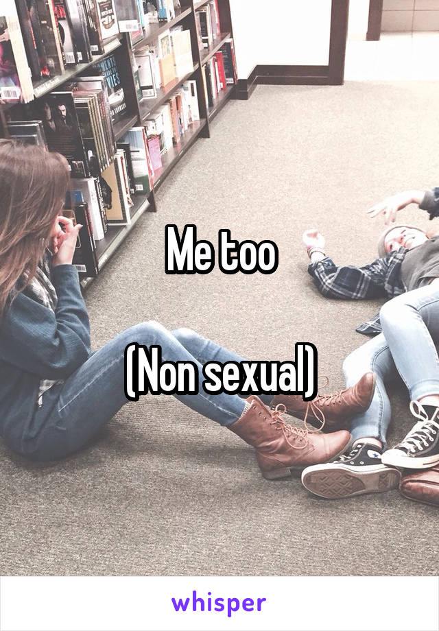 Me too

(Non sexual)