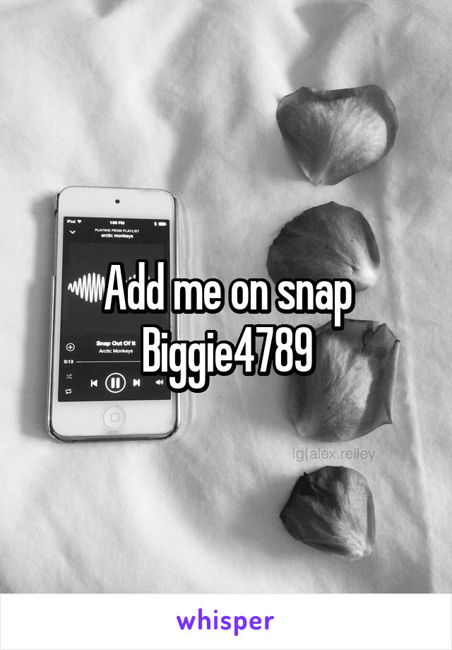 Add me on snap
Biggie4789