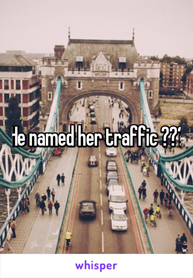 He named her traffic ???