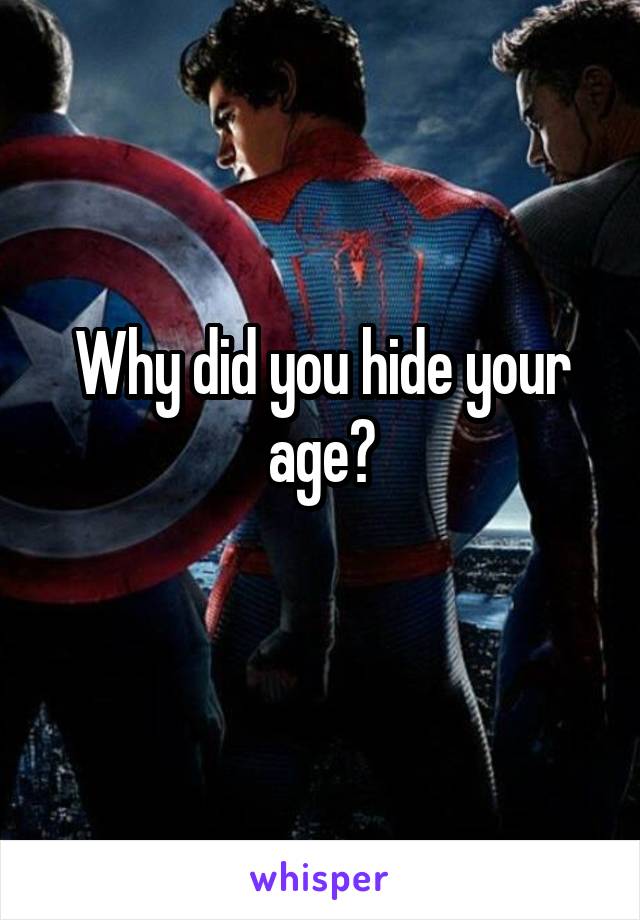 Why did you hide your age?
