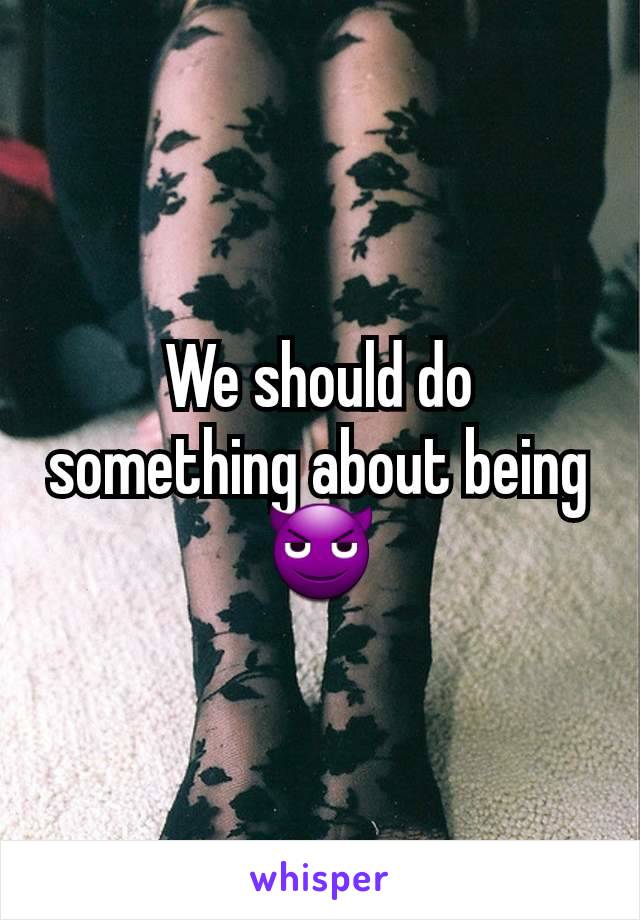 We should do something about being 😈
