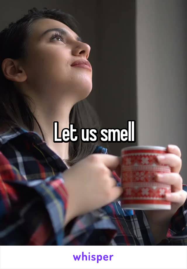 Let us smell
