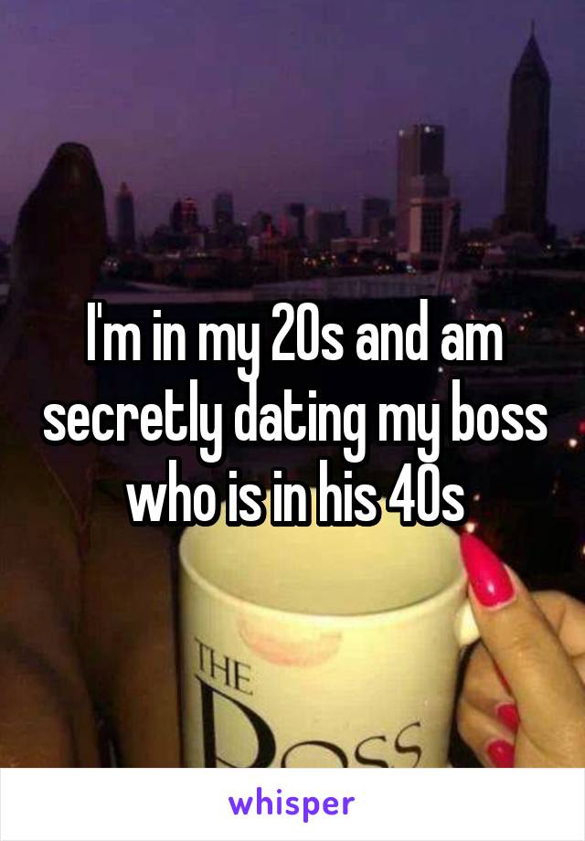I'm in my 20s and am secretly dating my boss who is in his 40s