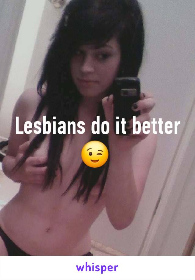 Lesbians do it better 😉 